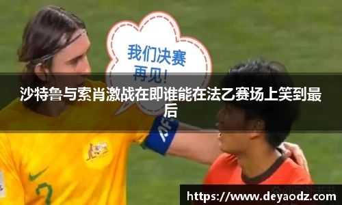 沙特鲁与索肖激战在即谁能在法乙赛场上笑到最后