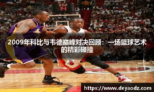2009年科比与韦德巅峰对决回顾：一场篮球艺术的精彩碰撞