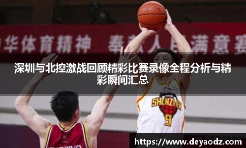 深圳与北控激战回顾精彩比赛录像全程分析与精彩瞬间汇总